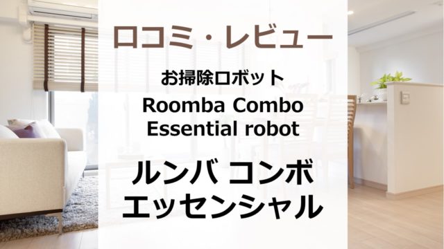 ルンバの新モデル Roomba Combo Essential robot（ルンバ コンボ エッセンシャル ロボット）の口コミ・レビューまとめ
